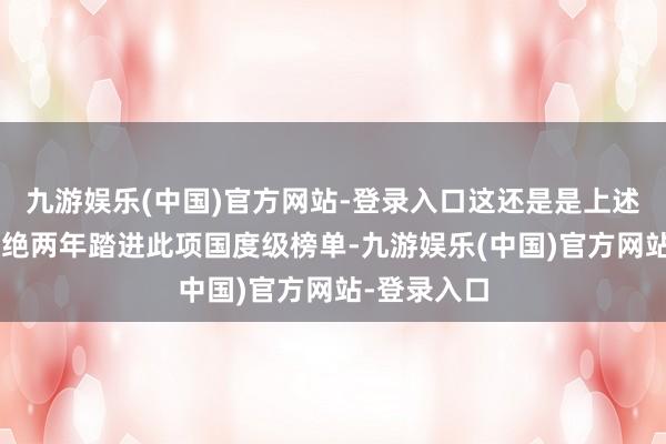 九游娱乐(中国)官方网站-登录入口这还是是上述3家病院不绝两年踏进此项国度级榜单-九游娱乐(中国)官方网站-登录入口