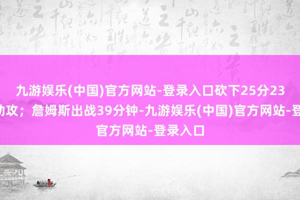 九游娱乐(中国)官方网站-登录入口砍下25分23篮板6助攻；詹姆斯出战39分钟-九游娱乐(中国)官方网站-登录入口