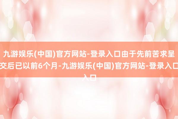 九游娱乐(中国)官方网站-登录入口由于先前苦求呈交后已以前6个月-九游娱乐(中国)官方网站-登录入口