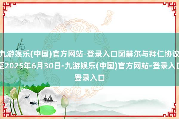 九游娱乐(中国)官方网站-登录入口图赫尔与拜仁协议至2025年6月30日-九游娱乐(中国)官方网站-登录入口