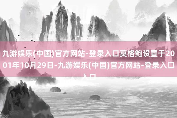 九游娱乐(中国)官方网站-登录入口莫格鲍设置于2001年10月29日-九游娱乐(中国)官方网站-登录入口