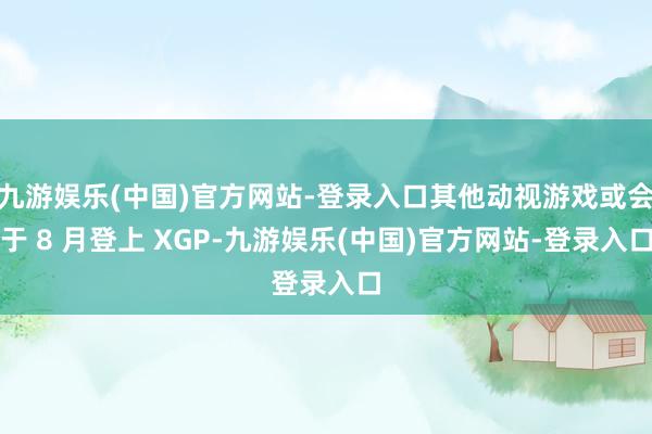 九游娱乐(中国)官方网站-登录入口其他动视游戏或会于 8 月登上 XGP-九游娱乐(中国)官方网站-登录入口