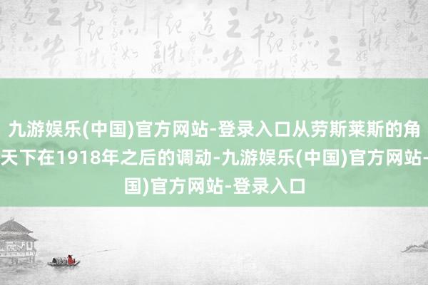 九游娱乐(中国)官方网站-登录入口从劳斯莱斯的角度反馈出天下在1918年之后的调动-九游娱乐(中国)官方网站-登录入口