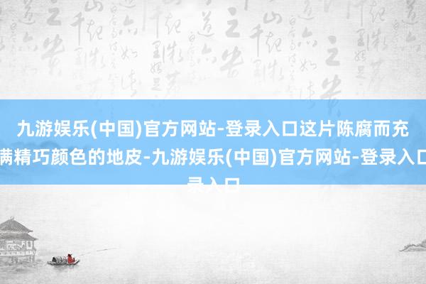 九游娱乐(中国)官方网站-登录入口这片陈腐而充满精巧颜色的地皮-九游娱乐(中国)官方网站-登录入口