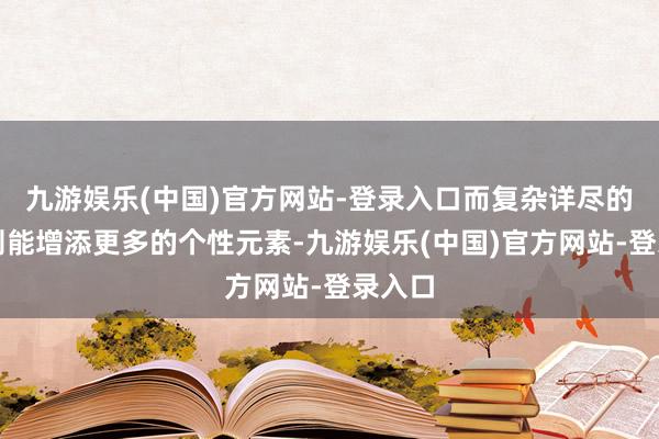 九游娱乐(中国)官方网站-登录入口而复杂详尽的图案则能增添更多的个性元素-九游娱乐(中国)官方网站-登录入口