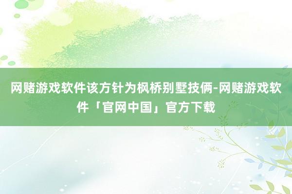 网赌游戏软件该方针为枫桥别墅技俩-网赌游戏软件「官网中国」官方下载